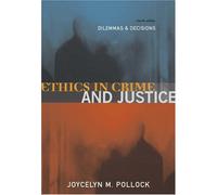 Ethics in Crime and Justice: Dilemmas and Decisions