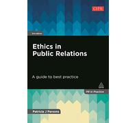Ethics in Public Relations: A Guide to Best Practice (PR In Practice)
