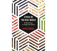 Ethics in the Real World: 82 Brief Essays on Things That Matter