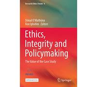 Ethics, Integrity and Policymaking: The Value of the Case Study: 9 (Research Ethics Forum, 9)