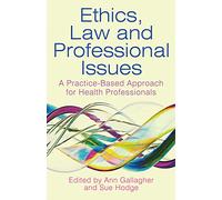 Ethics, Law and Professional Issues: A Practice-Based Approach for Health Professionals