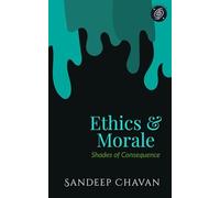 Ethics & Morale: Shades of Consequence (Edition01): 2 (Chavanian Philosophy)
