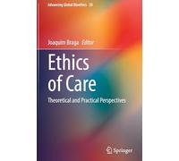 Ethics of Care: Theoretical and Practical Perspectives: 20 (Advancing Global Bioethics, 20)
