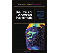 Ethics of Generating Posthumans, The: Philosophical and Theological Reflections on Bringing New Persons into Existence