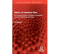 Ethics of Industrial Man: An Empirical Study of Religious Awareness and the Experience of Society (Routledge Revivals)