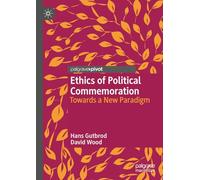 Ethics of Political Commemoration: Towards a New Paradigm (Twenty-first Century Perspectives on War, Peace, and Human Conflict)