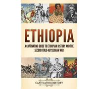 Ethiopia: A Captivating Guide to Ethiopian History and the Second Italo-Abyssinian War