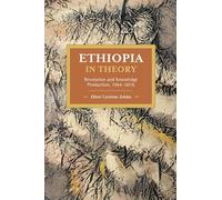 Ethiopia in Theory: Revolution and Knowledge Production, 1964-2016 (Historical Materialism)