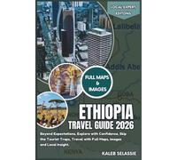 Ethiopia Travel Guide 2026: Beyond Expectations, Explore with Confidence, Skip the Tourist Traps, Travel with Full Maps, Images and Local Insight (Local Expert Editions)