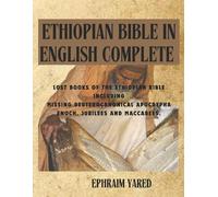 ETHIOPIAN BIBLE IN ENGLISH COMPLETE: LOST BOOKS OF THE ETHIOPIAN BIBLE INCLUDING MISSING DEUTEROCANONICAL APOCRYPHA ENOCH, JUBILEES AND MACCABEES.