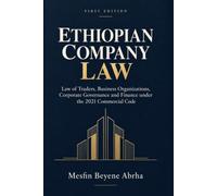Ethiopian Company Law: Law of Traders, Business Organizations, Corporate Governance and Finance Under the 2021 Commercial Code