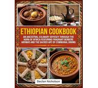 Ethiopian Cookbook: An Ancestral Culinary Odyssey through the Horn of Africa Featuring Fragrant Berbere Aromas and the Sacred Art of Communal Dining