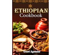 Ethiopian Cookbook: Quick and Easy Step-By-Step Guide to Exploring the Delicious Flavors of Ethiopian Cooking at Home