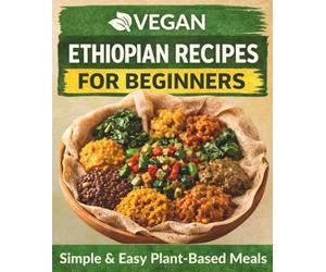 Ethiopian Vegan Kitchen: Plant-Based Ethiopian Cooking Made Easy and Delicious (The Plant-Based Health System)