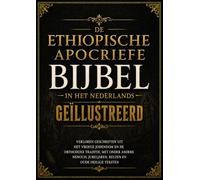 Ethiopische Apocriefe Bijbel In Het Nederlands, Geïllustreerd: Verloren Geschriften Uit Het Vroege Jodendom En De Orthodoxe Traditie, Met Onder Andere Henoch, Jubeljaren, Reuzen En Oude Heilige Tekst