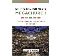Ethnic Church Meets Megachurch: Indian American Christianity in Motion