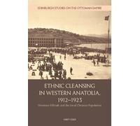 Ethnic Cleansing in Western Anatolia, 1912-1923 : Ottoman Officials and the Local Christian Population