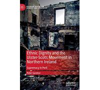 Ethnic Dignity and the Ulster-Scots Movement in Northern Ireland: Supremacy in Peril (Palgrave Politics of Identity and Citizenship Series)