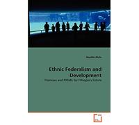 Ethnic Federalism and Development: Promises and Pitfalls for Ethiopia's Future
