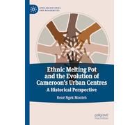 Ethnic Melting Pot and the Evolution of Cameroon’s Urban Centres: A Historical Perspective (African Histories and Modernities)