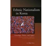 Ethnic Nationalism in Korea: Genealogy, Politics, and Legacy (Studies of the Walter H. Shorenstein Asia-Pacific Research Center)