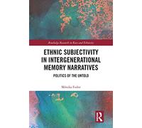 Ethnic Subjectivity in Intergenerational Memory Narratives: Politics of the Untold (Routledge Research in Race and Ethnicity)