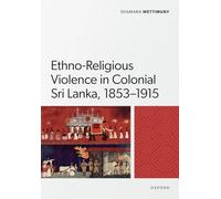 Ethno-Religious Violence in Colonial Sri Lanka, 1853-1915 (Oxford Historical Monographs)
