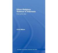 Ethno-Religious Violence in Indonesia: From Soil to God (Routledge Contemporary Southeast Asia Series)
