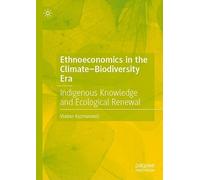 Ethnoeconomics in the Climate-Biodiversity Era: Indigenous Knowledge and Ecological Renewal