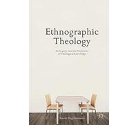 Ethnographic Theology: An Inquiry into the Production of Theological Knowledge