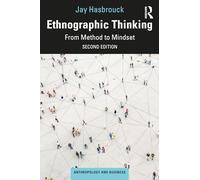 Ethnographic Thinking: From Method to Mindset (Anthropology and Business)
