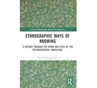 Ethnographic Ways of Knowing: A History Through the Work and Lives of Ten Methodological Innovators (Critical Ethnographic Research in Education)