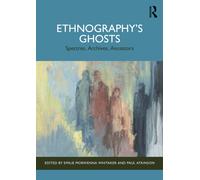 Ethnography’s Ghosts : Spectres, Archives, Ancestors