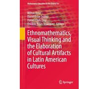 Ethnomathematics, Visual Thinking and the Elaboration of Cultural Artifacts in Latin American Cultures (Mathematics Education in the Digital Era, 24)