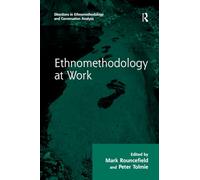 Ethnomethodology at Work (Directions in Ethnomethodology and Conversation Analysis)