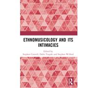 Ethnomusicology and its Intimacies : Essays in Honour of John Baily