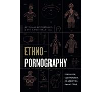 Ethnopornography: Sexuality, Colonialism, and Archival Knowledge