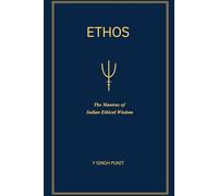ETHOS: THE MANTRAS OF INDIAN ETHICAL WISDOM