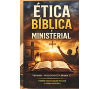 Ética Bíblica y Ministerial: Principios bíblicos para vivir en santidad, ejercer autoridad y servir con integridad