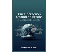 Ética, Derecho y Gestión de Riesgos en la Intervención Climática: 4 (Ciencia Atmosférica e Ingeniería Climática)
