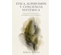 ÉTICA, SUPERVISIÓN Y CONCIENCIA SISTÉMICA: Formación avanzada para consteladores fenomenológicos: 4 (MANUAL DE NUEVAS CONSTELACIONES FAMILIARES CUÁNTICAS)