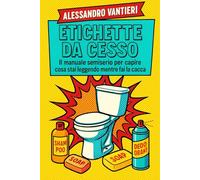 Etichette da Cesso: Il manuale semiserio per capire cosa stai leggendo mentre fai la cacca