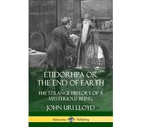 Etidorhpa or the End of Earth: The Strange History of a Mysterious Being
