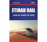 ETIHAD RAIL GUÍA DE VIAJES EN TREN 2026: Explora rutas panorámicas, paisajes desérticos, mapas regionales y consejos prácticos para el tren por todo Oriente Medio