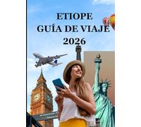ETIOPE GUÍA DE VIAJE 2026: Descubra la Tierra de los Orígenes: Cultura, Aventura y Belleza Atemporal