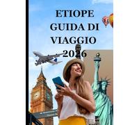 ETIOPE GUIDA DI VIAGGIO 2026: Scopri la terra delle origini: cultura, avventura e bellezza senza tempo