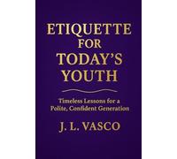 Etiquette for Today's Youth: Timeless Lessons for a Polite, Confident Generation