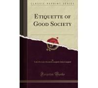 Etiquette of Good Society (Classic Reprint)