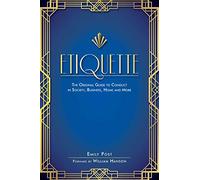 Etiquette: The Original Guide to Conduct in Society, Business, Home, and More