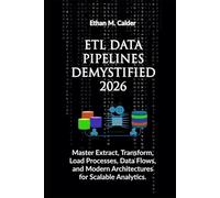 ETL Data Pipelines Demystified 2026: Master Extract, Transform, Load Processes, Data Flows, and Modern Architectures for Scalable Analytics.